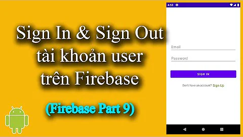 Quản lý Users trên Firebase (Sign In & Sign Out an account ) - [Firebase Part 9]