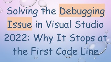 Solving the Debugging Issue in Visual Studio 2022: Why It Stops at the First Code Line