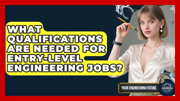 What Qualifications Are Needed for Entry-Level Engineering Jobs? - Your Engineering Future
