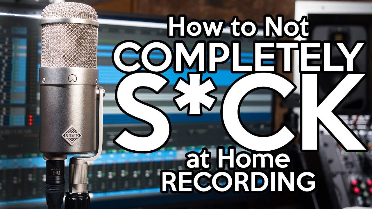How To Not Completely S Ck At Home Recording Youtube