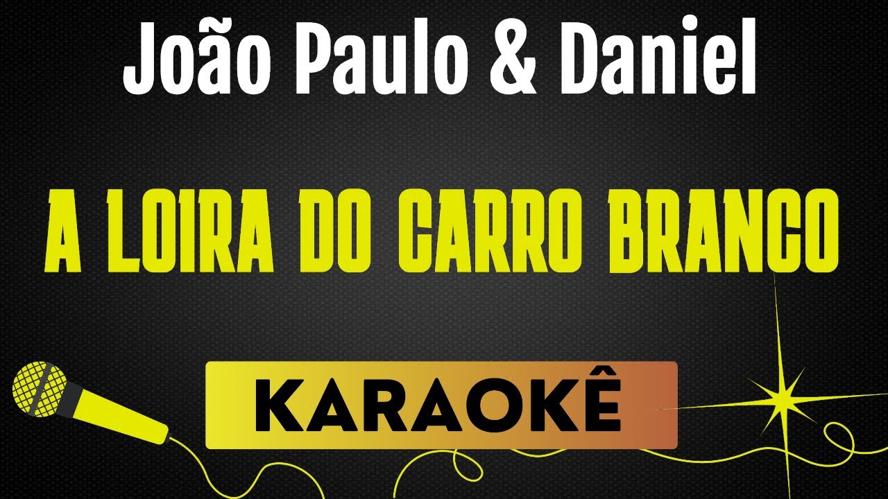 A LOIRA DO CARRO BRANCO - JOÃO PAULO & DANIEL | KARAOKÊ SEM VOCAL / PLAYBACK COM LETRA A LOIRA DO CARRO BRANCO - JOÃO PAULO & DANIEL | KARAOKÊ SEM VOCAL / PLAYBACK COM LETRA