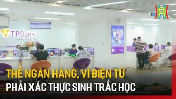 Thẻ ngân hàng, ví điện tử phải xác thực sinh trắc học | Tin tức