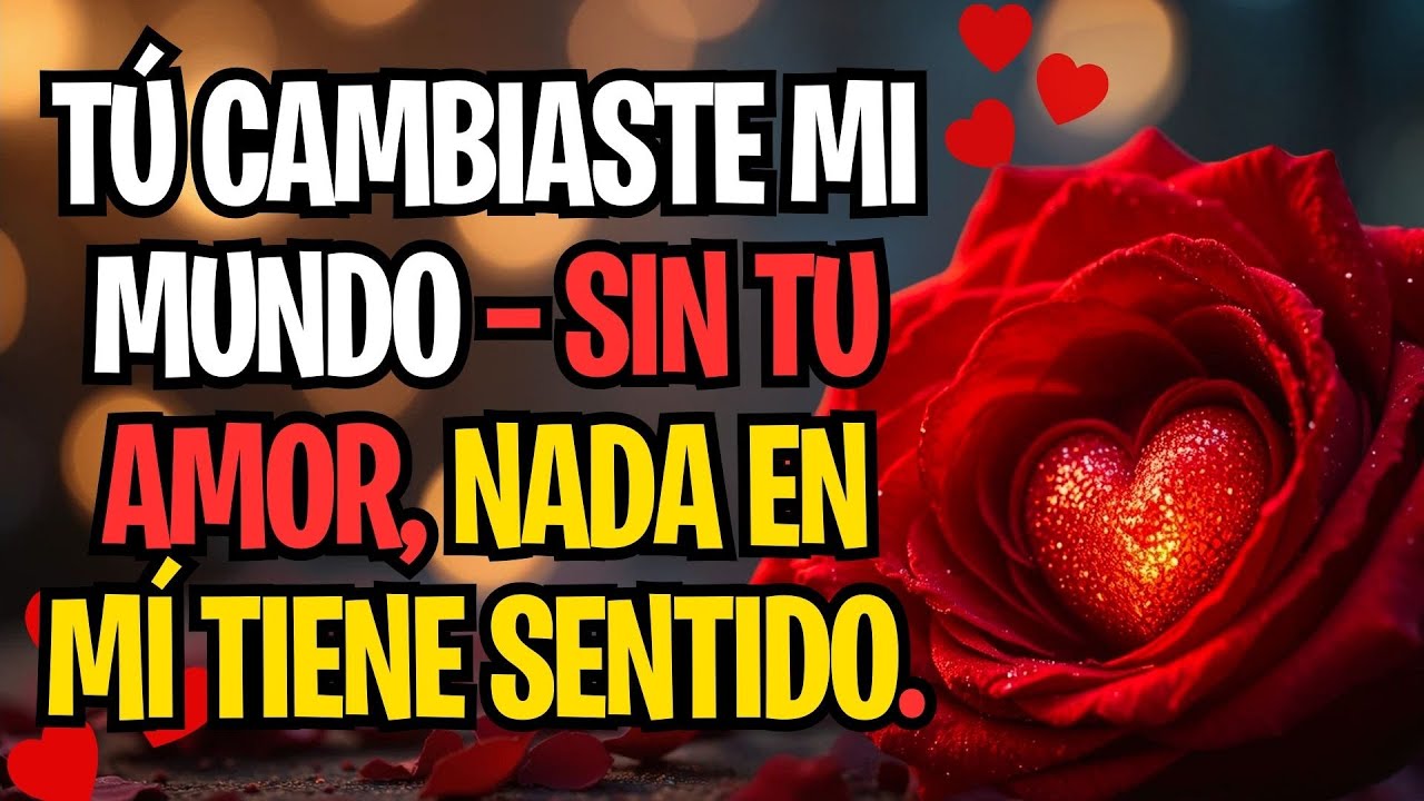 Tú cambiaste mi mundo — sin tu amor, nada en mí tiene sentido.