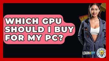 Which GPU Should I Buy For My PC? - LearnToDIY360.com