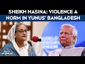 Sheikh Hasina Interview | Hasina Reacts To B'desh Unrest: Violence A Norm Of Yunus' Bangladesh