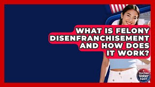 What Is Felony Disenfranchisement And How Does It Work? - First Time Voter Expert
