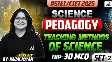 PSTET/CTET 2025 Science Pedagogy – Teaching Methods Of Science Part-2 | Top 30 MCQs by Kajal Ma’am