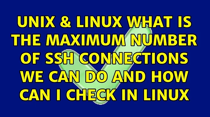 Unix & Linux: What is the maximum number of ssh connections we can do and how can i check in linux