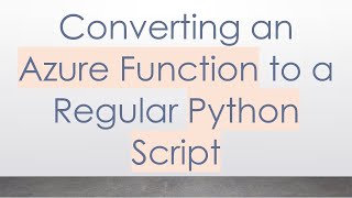 Converting an Azure Function to a Regular Python Script