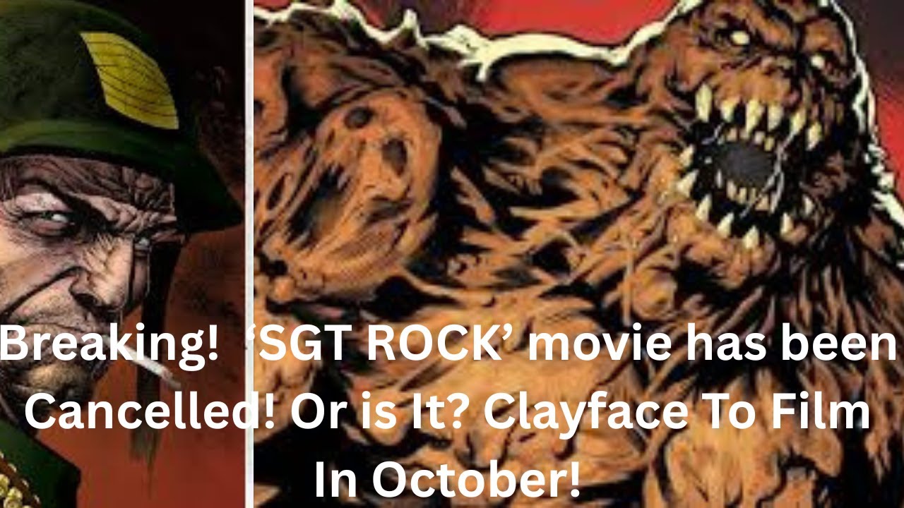 Breaking!  ‘SGT ROCK’ movie has been Cancelled! Or is It? Clayface To Film In October!
