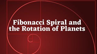 Part 1 - Fibonacci Spiral and the Rotation & Formation of Planets