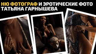 ФОТОГРАФ НЮ ТАТЬЯНА ГАРНЫШЕВА: КРАСИВЫЕ ДЕВУШКИ и ЭРОТИЧЕСКАЯ ФОТОСЕССИЯ