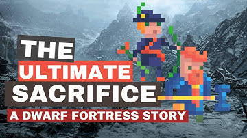 The Ultimate Sacrifice: A Dwarf Fortress Story