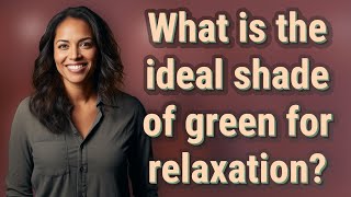 What is the ideal shade of green for relaxation?