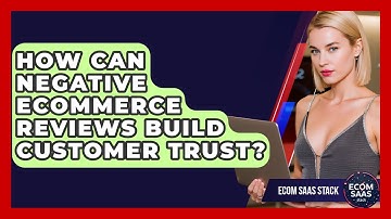 How Can Negative eCommerce Reviews Build Customer Trust? - Ecom SaaS Stack