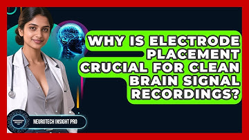 Why Is Electrode Placement Crucial For Clean Brain Signal Recordings? - Neurotech Insight Pro