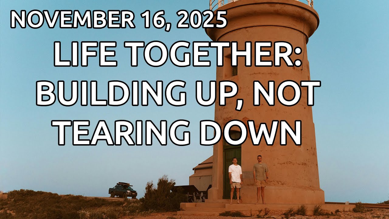 Life Together: Building Up, Not Tearing Down
