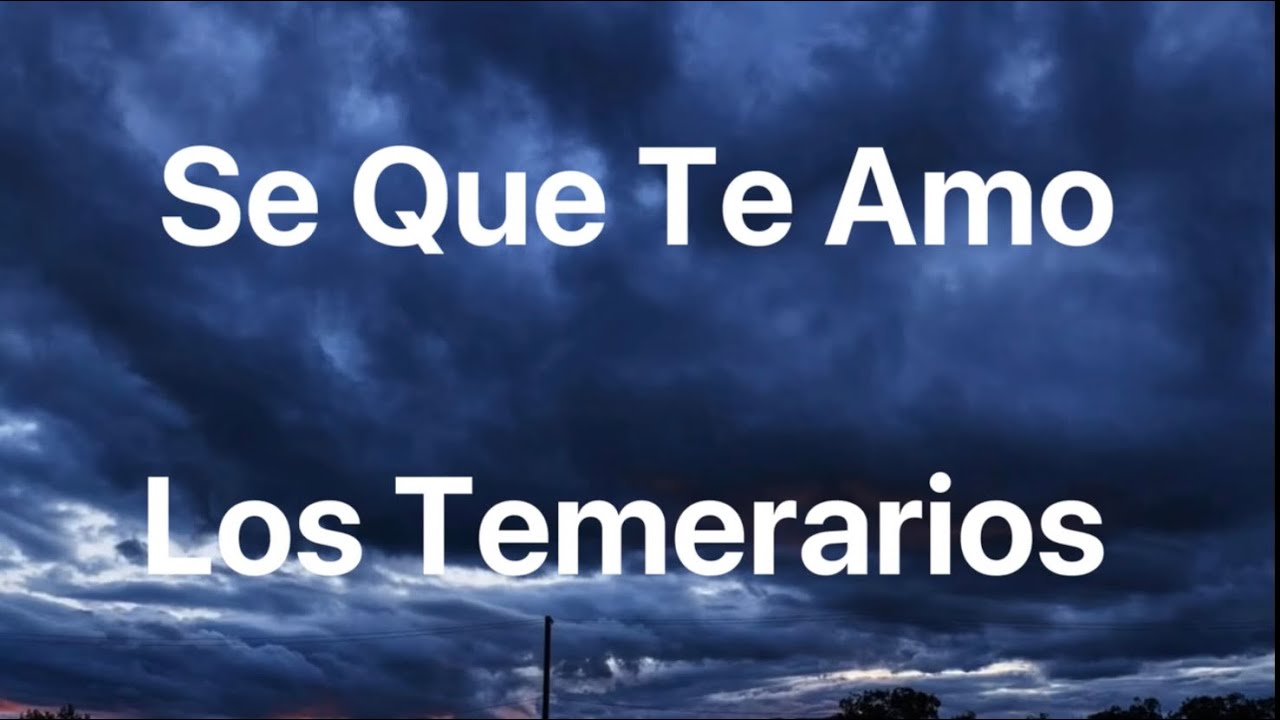 Los Temerarios - Se Que Te Amo - Letra Los Temerarios - Se Que Te Amo - Letra