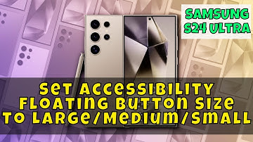 How to Set Accessibility Floating Button Size To Large/Medium/Small Samsung Galaxy S24 Ultra