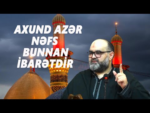 Axund Azər : Nəfs  bunnan  ibarətdir