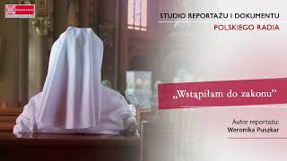 &quot;Wstąpiłam do zakonu&quot; - reportaż W. Puszkar o młodych kobietach, które wybrały życie w klasztorze