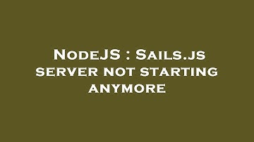 NodeJS : Sails.js server not starting anymore