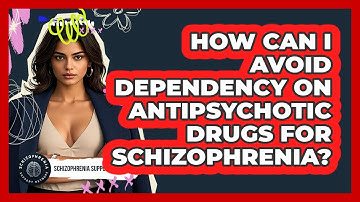 How Can I Avoid Dependency On Antipsychotic Drugs For Schizophrenia? - Schizophrenia Support Network