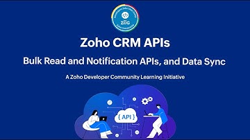 Zoho CRM Developer Series: Zoho CRM APIs - Part 4: Bulk Read and Notification APIs, and Data Sync
