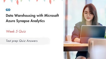 Data Warehousing with Microsoft Azure Synapse Analytics Week 5 | Test prep Quiz Answer