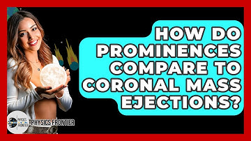 How Do Prominences Compare To Coronal Mass Ejections? - Physics Frontier
