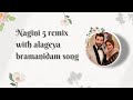 nagini 5 remix with alageya bramanidam song