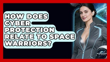 How Does Cyber Protection Relate to Space Warriors? - Warriors In Space