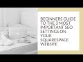 SQUARESPACE SEO 101: Beginner's Guide to the 3 most important website settings