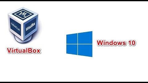 Hướng dẫn cài đặt Windows 10 trên VirtualBox