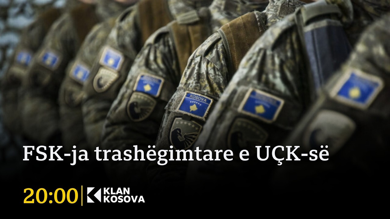 FSK-ja trashëgimtare e UÇK-së - 05.03.2026 - Klan Kosova