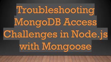 Troubleshooting MongoDB Access Challenges in Node.js with Mongoose