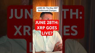 June 28th: The Day XRP Settlement Changes