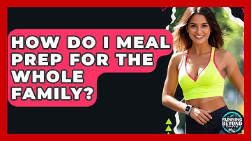 How Do I Meal Prep For The Whole Family? - Running Beyond Limits