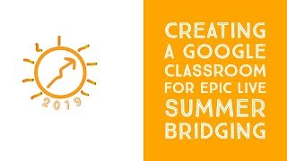 Creating a Google Classroom for Epic Live Summer Bridging