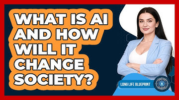 What Is AI And How Will It Change Society? - Long Life Blueprint