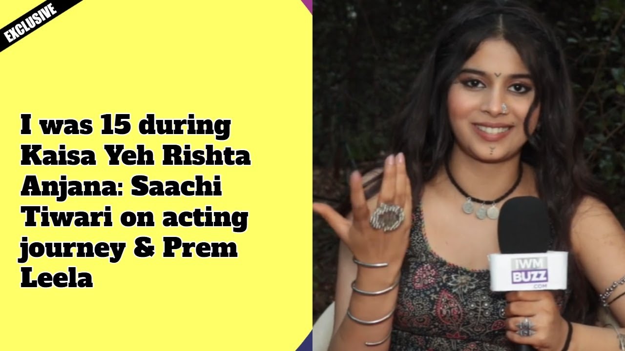 Exclusive : I was 15 during Kaisa Yeh Rishta Anjana: Saachi Tiwari on acting journey & Prem Leela