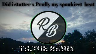 Dj did i stutter x Prolly spookiest beat (Tiktok Remix)