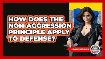 How Does The Non-Aggression Principle Apply To Defense? - Learn About Libertarianism