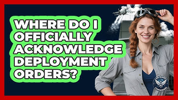 Where Do I Officially Acknowledge Deployment Orders?