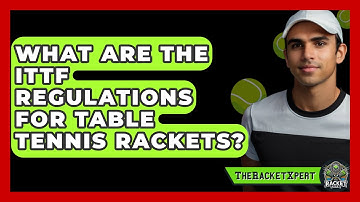 What Are The ITTF Regulations For Table Tennis Rackets? - The Racket Xpert