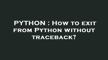 PYTHON : How to exit from Python without traceback?