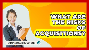 What Are The Risks Of Acquisitions? - BusinessGuide360.com