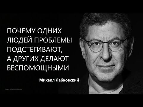 Почему одних людей проблемы подстёгивают, а других делают беспомощными Михаил Лабковский