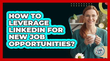 How To Leverage LinkedIn For New Job Opportunities?