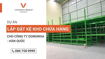 [Vinatech Group] Dự án lắp đặt kệ kho chứa hàng cho công ty Dongwha Hàn Quốc | Giá Kệ Kho Hàng